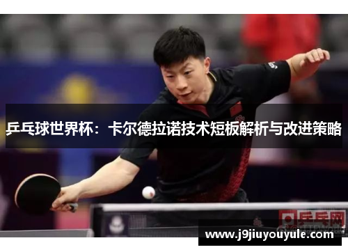乒乓球世界杯：卡尔德拉诺技术短板解析与改进策略
