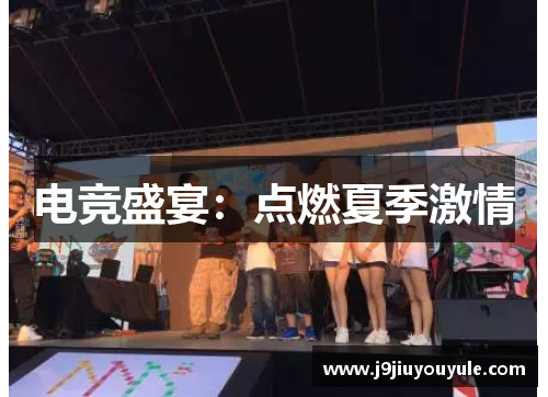 电竞盛宴：点燃夏季激情