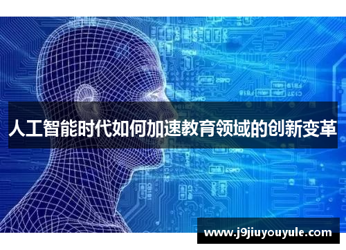 人工智能时代如何加速教育领域的创新变革