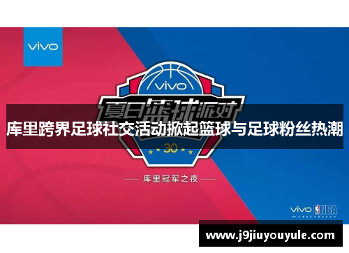 库里跨界足球社交活动掀起篮球与足球粉丝热潮